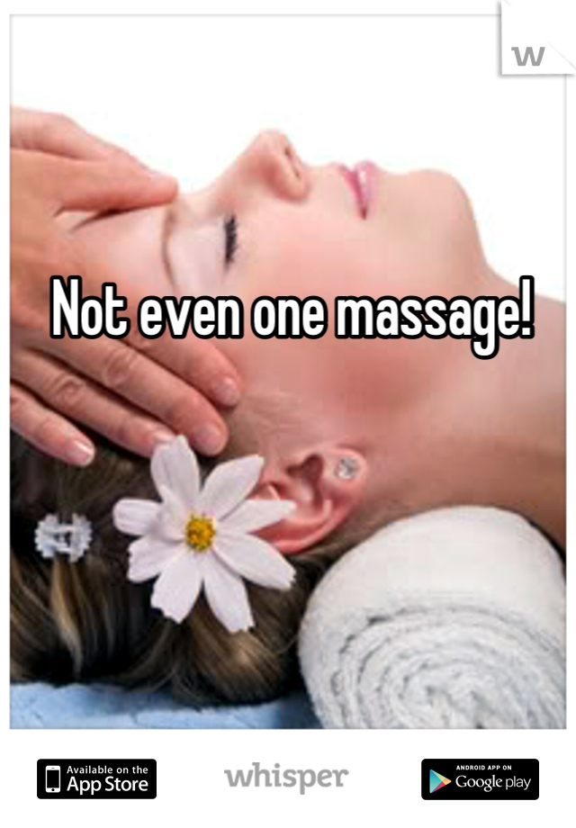 Not even one massage!