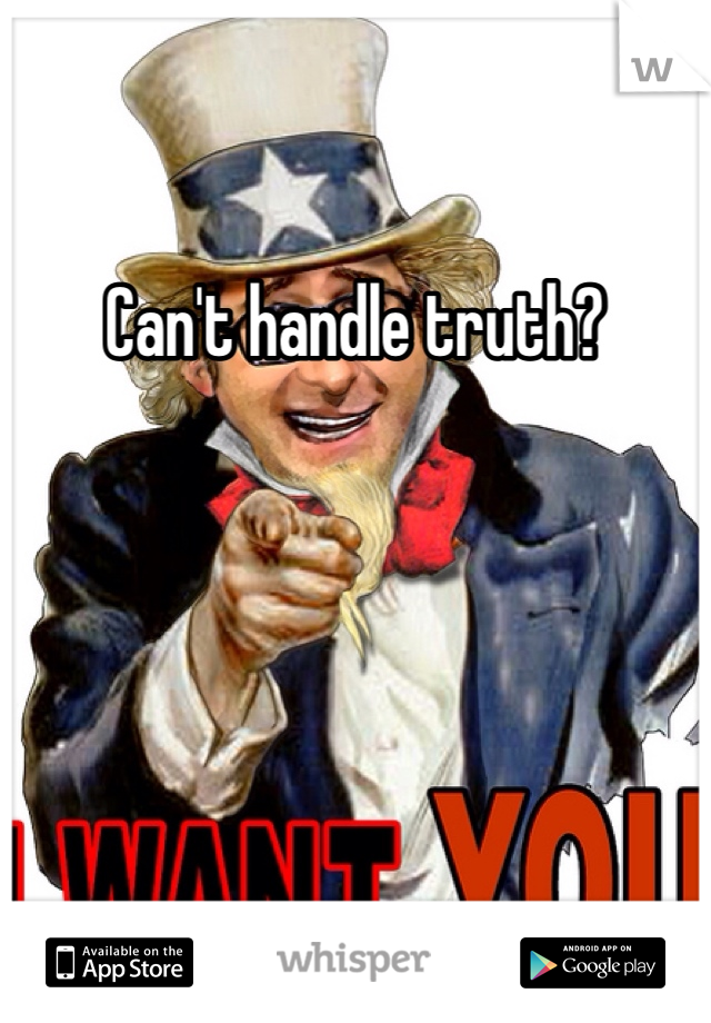 Can't handle truth?