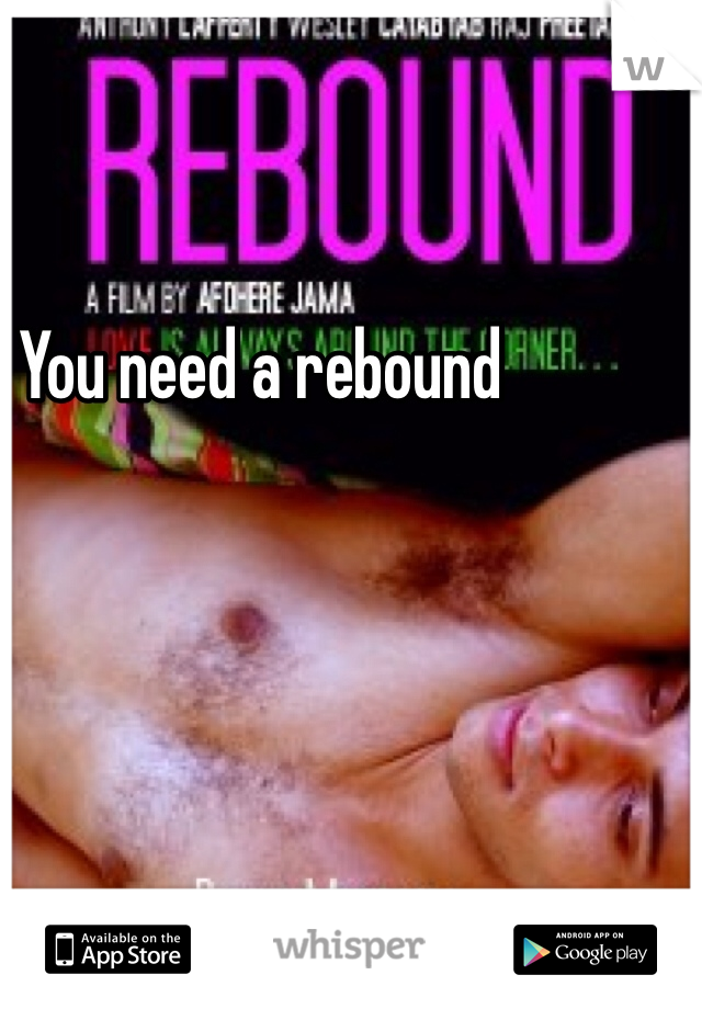 You need a rebound 