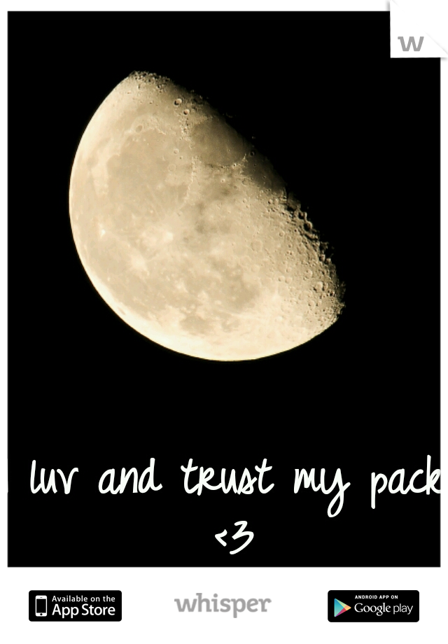 I luv and trust my pack <3