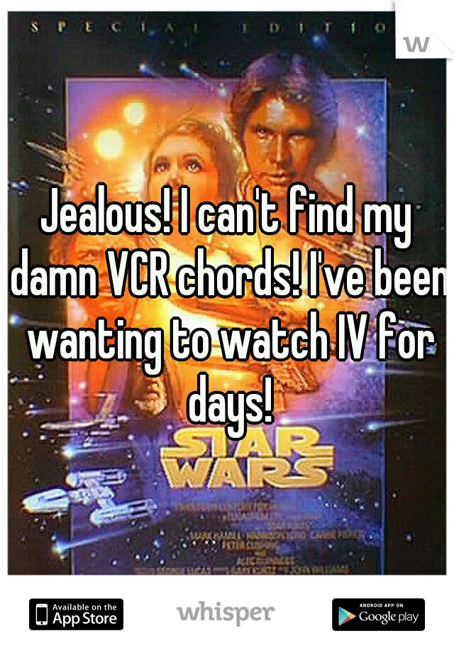 Jealous! I can't find my damn VCR chords! I've been wanting to watch IV for days!