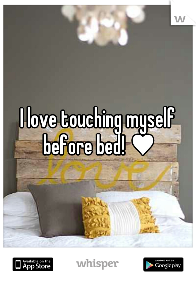 I love touching myself before bed! ♥