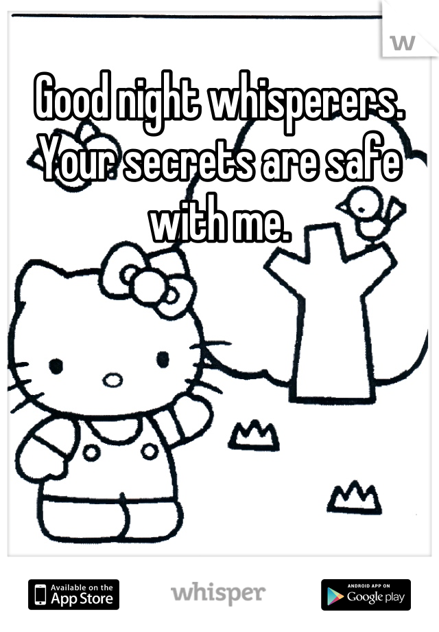 Good night whisperers. Your secrets are safe with me.