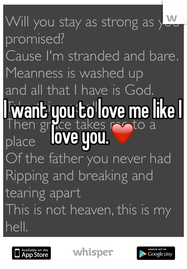 I want you to love me like I love you.❤️