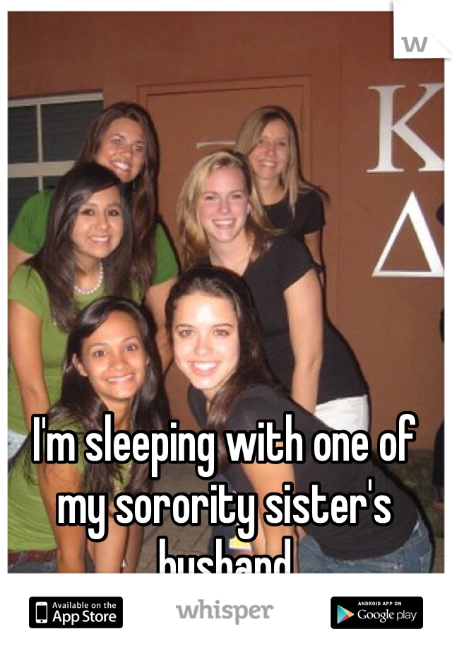 I'm sleeping with one of my sorority sister's husband