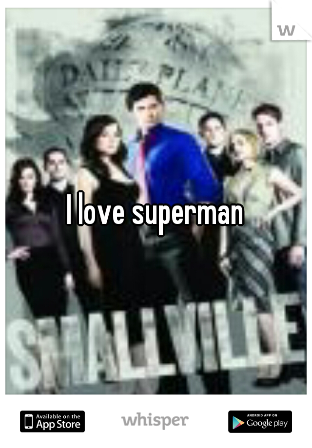 I love superman