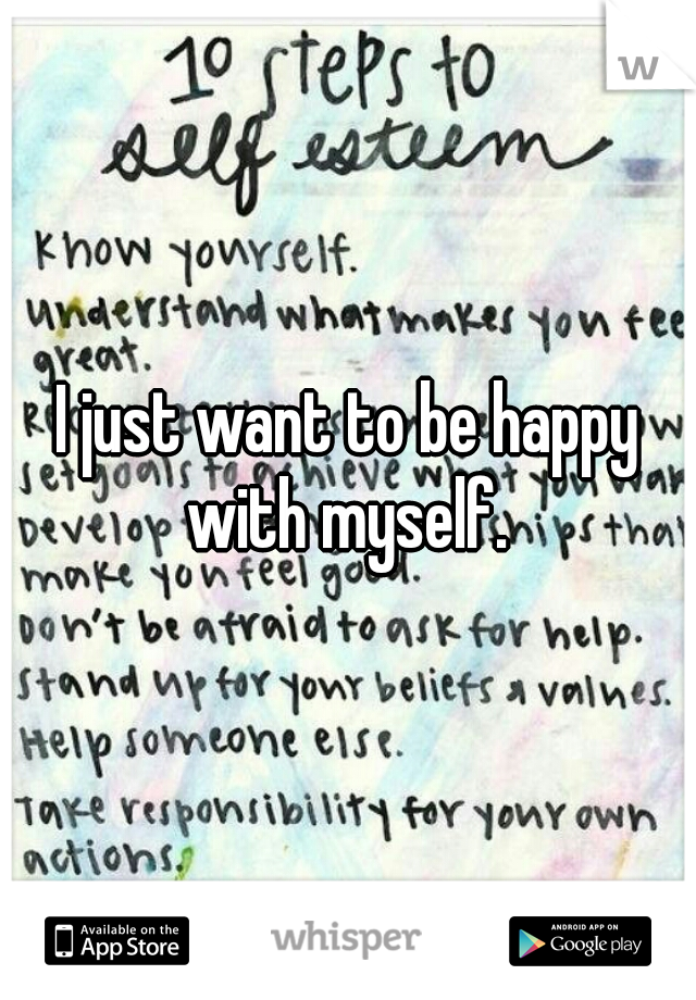 I just want to be happy with myself. 