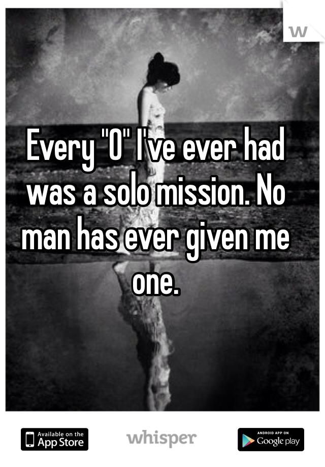 Every "O" I've ever had was a solo mission. No man has ever given me one.