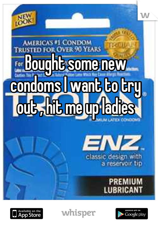 Bought some new condoms I want to try out , hit me up ladies