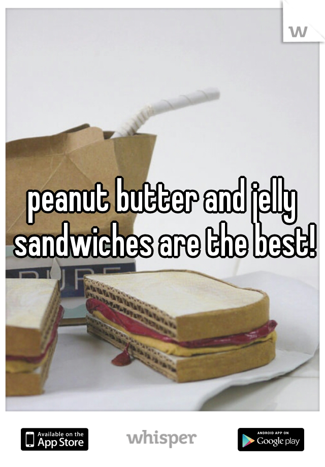 peanut butter and jelly sandwiches are the best!