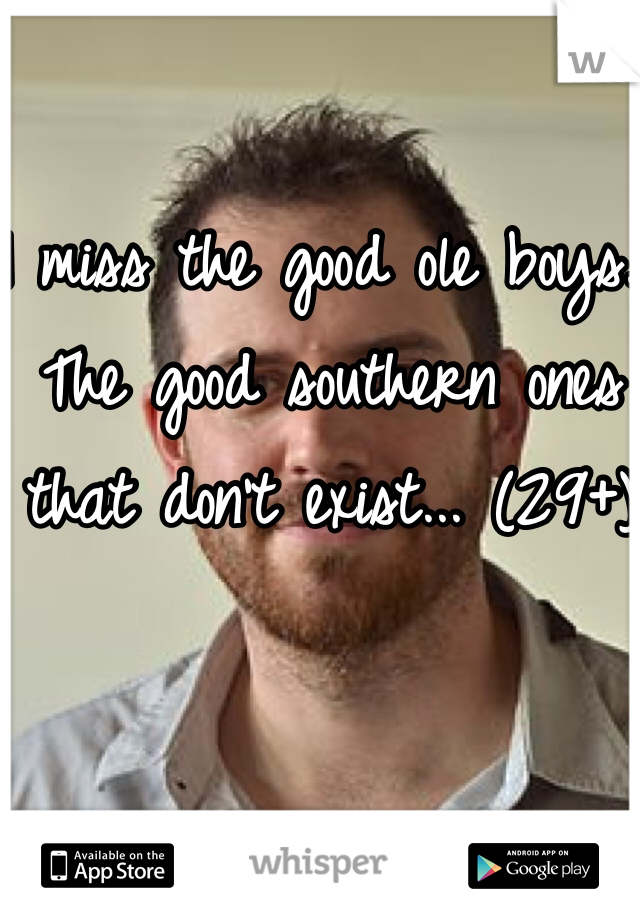 I miss the good ole boys... The good southern ones that don't exist... (29+)