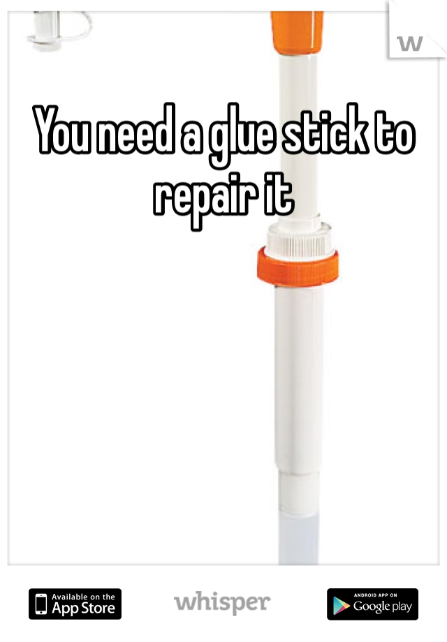 You need a glue stick to repair it 