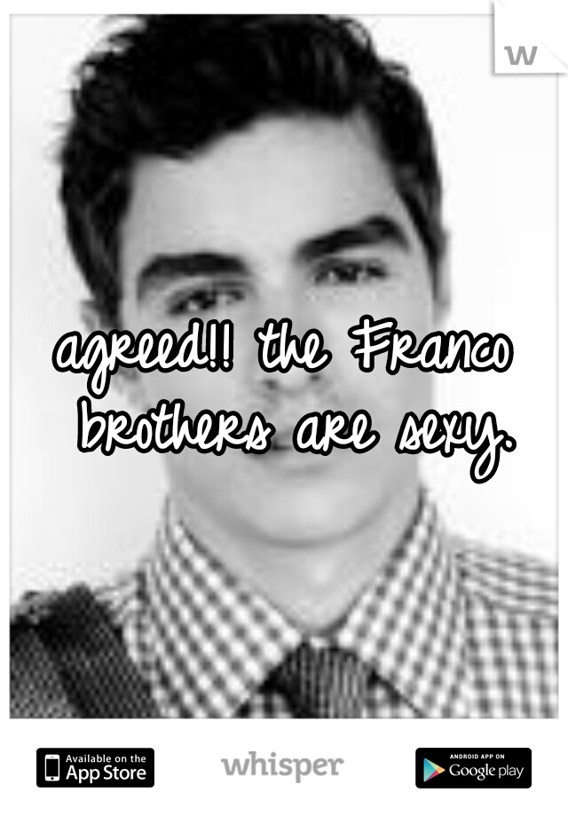 agreed!! the Franco brothers are sexy.