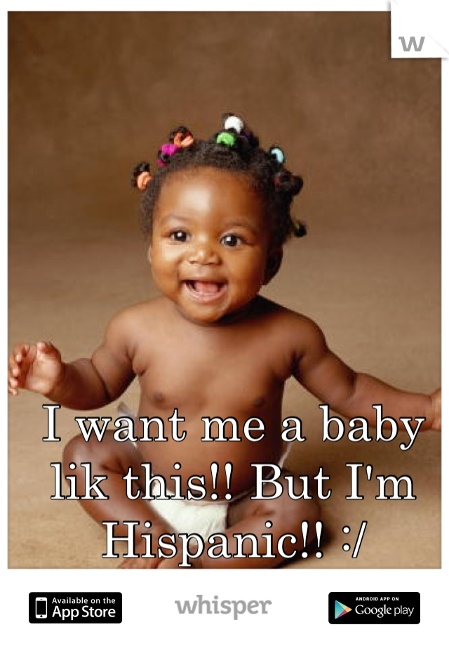 I want me a baby lik this!! But I'm Hispanic!! :/