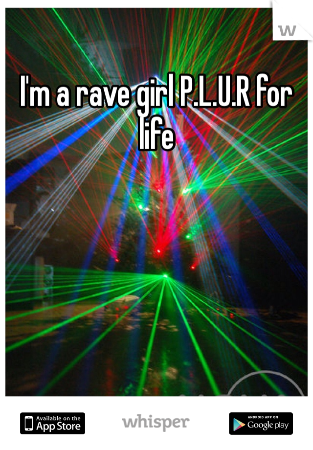 I'm a rave girl P.L.U.R for life