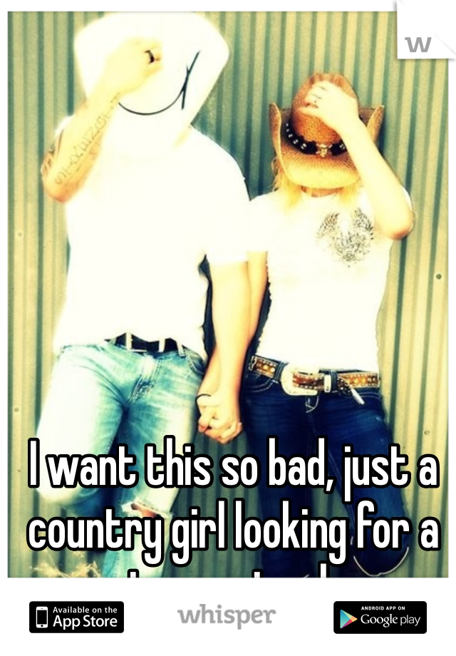 I want this so bad, just a country girl looking for a cute country boy