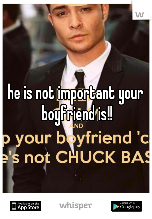 he is not important your boyfriend is!!