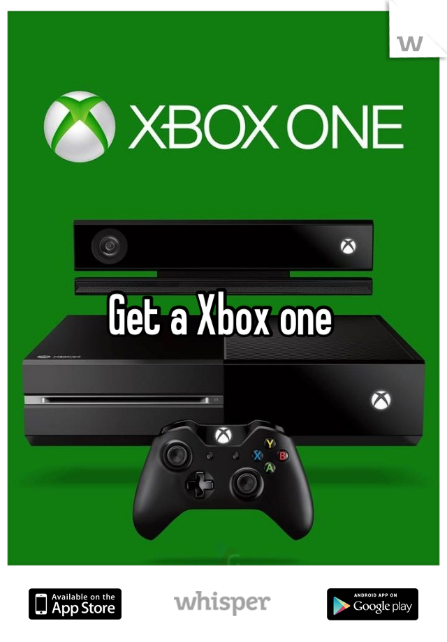 Get a Xbox one 