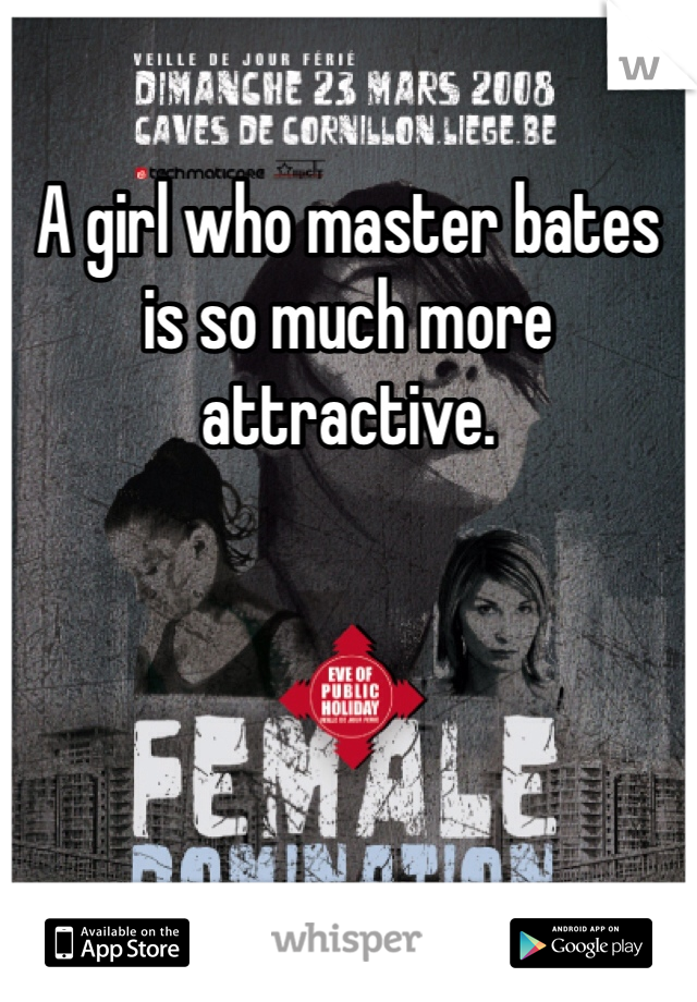 A girl who master bates is so much more attractive. 