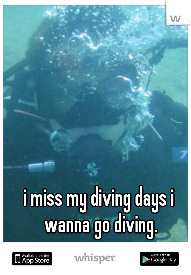 i miss my diving days i wanna go diving.