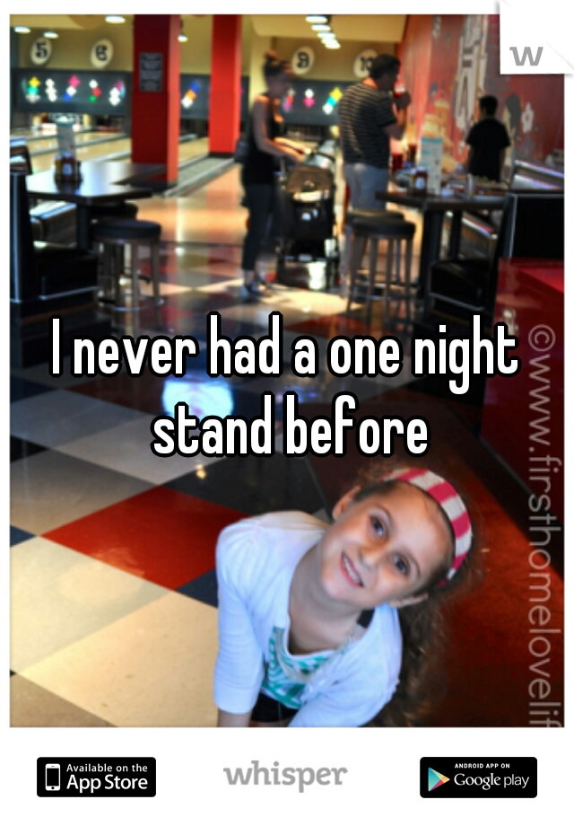 I never had a one night stand before