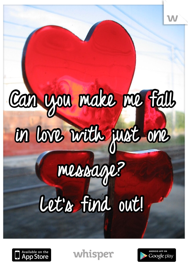 Can you make me fall in love with just one message?
Let's find out!