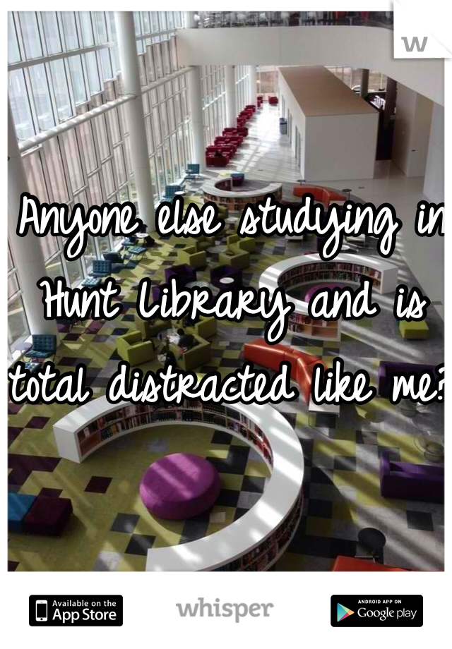 Anyone else studying in Hunt Library and is total distracted like me?