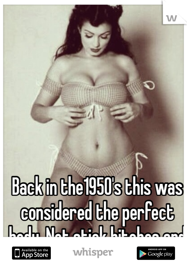 Back in the1950's this was considered the perfect body. Not stick bitches and thigh gaps.
😒😍