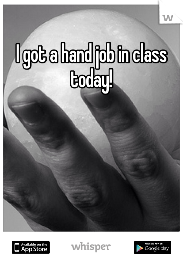 I got a hand job in class today!