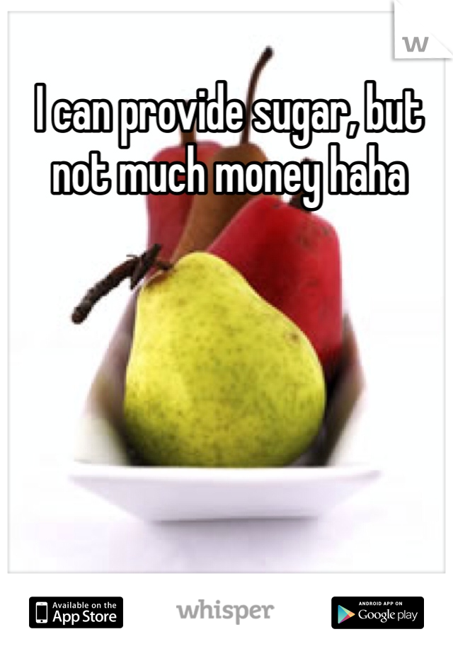 I can provide sugar, but not much money haha