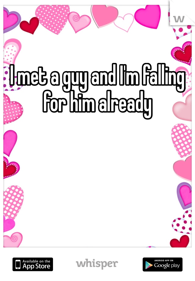 I met a guy and I'm falling for him already