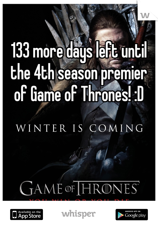 133 more days left until the 4th season premier of Game of Thrones! :D