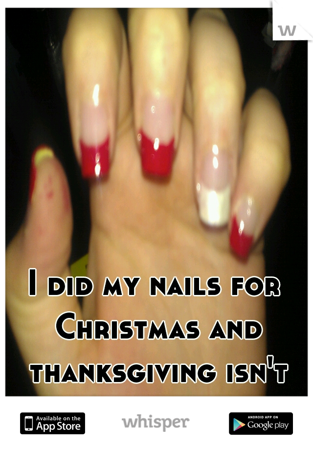 I did my nails for Christmas and thanksgiving isn't even here yet. 