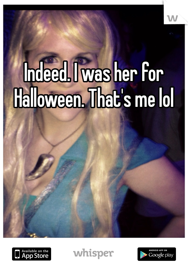 Indeed. I was her for Halloween. That's me lol