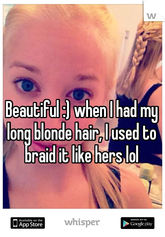 Beautiful :) when I had my long blonde hair, I used to braid it like hers lol 