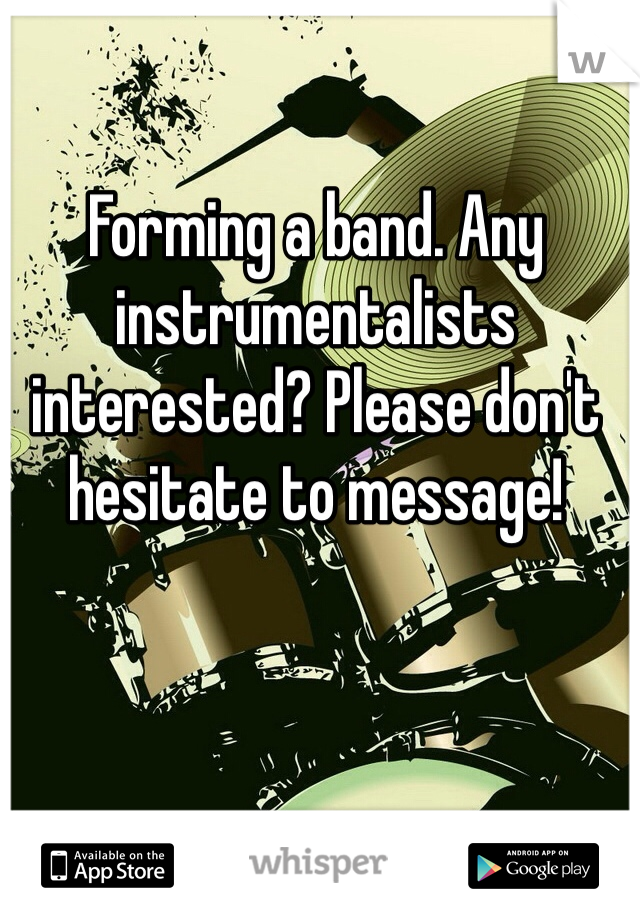 Forming a band. Any instrumentalists interested? Please don't hesitate to message! 