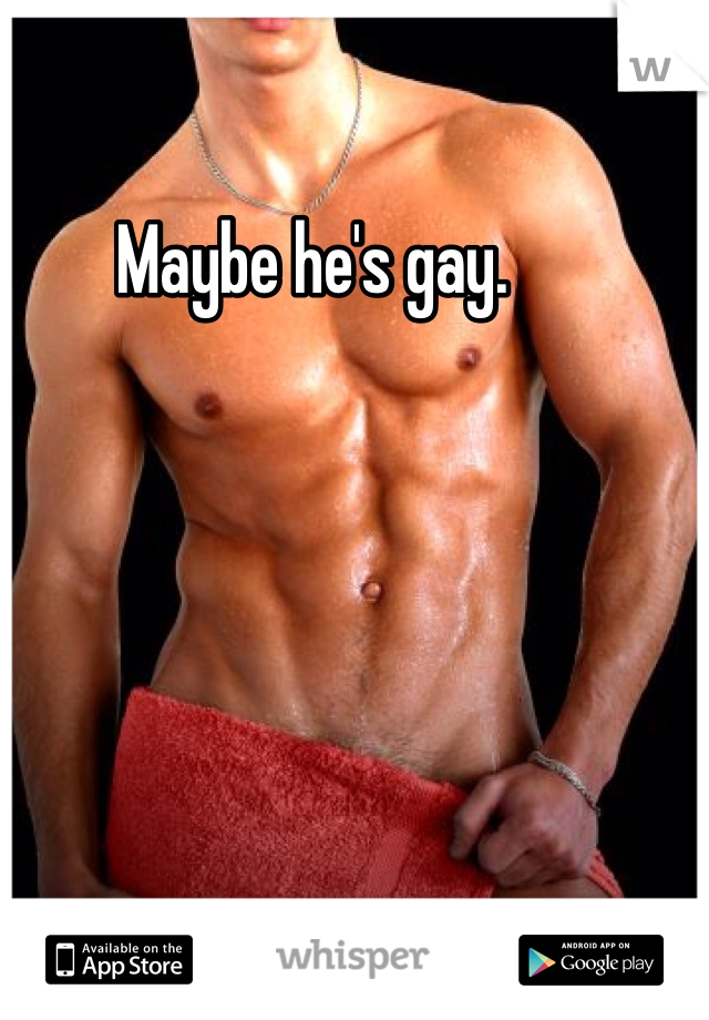 Maybe he's gay.