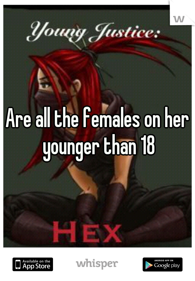 Are all the females on her younger than 18