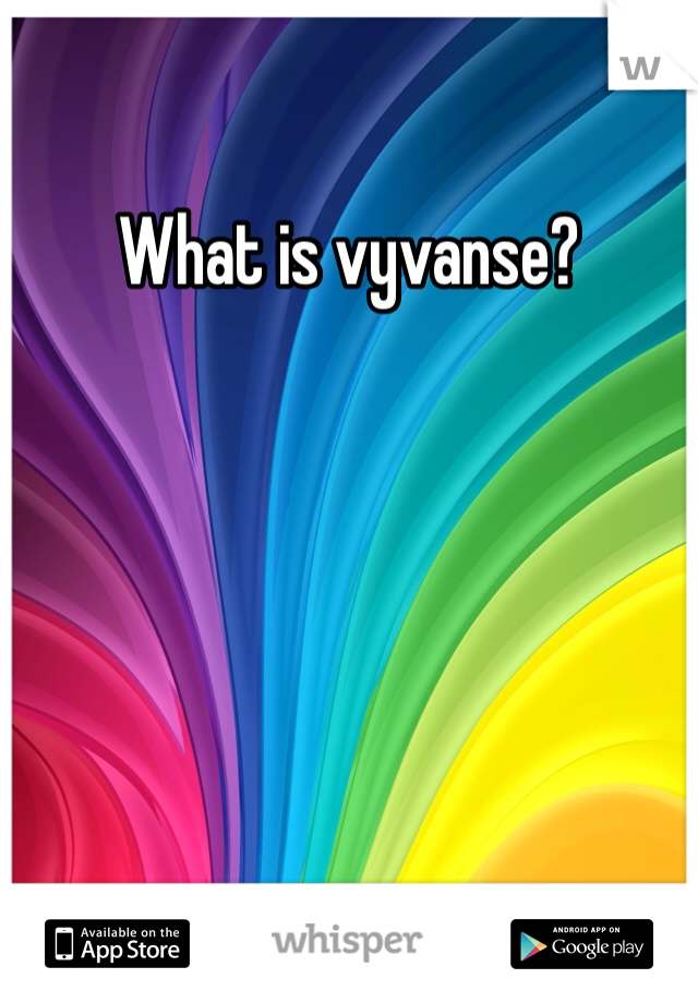 What is vyvanse?