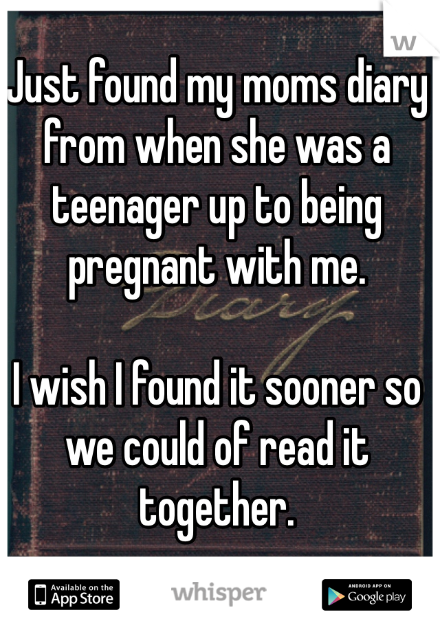 Just found my moms diary from when she was a teenager up to being pregnant with me.

I wish I found it sooner so we could of read it together. 