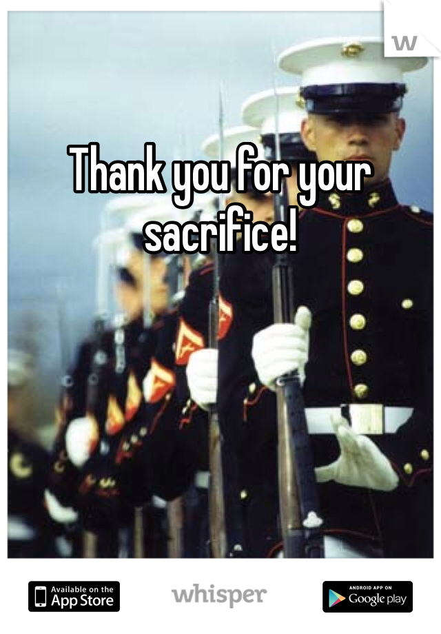 Thank you for your sacrifice!