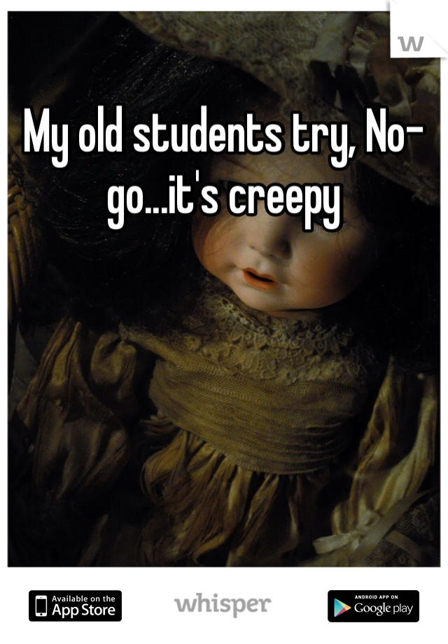 My old students try, No-go...it's creepy