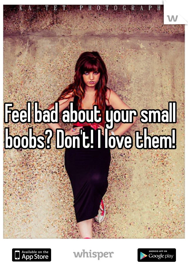 Feel bad about your small boobs? Don't! I love them!