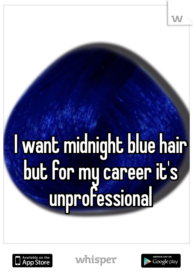 I want midnight blue hair but for my career it's unprofessional