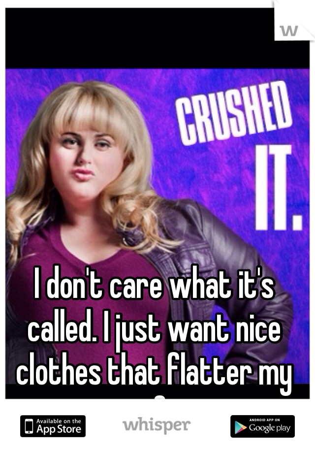 I don't care what it's called. I just want nice clothes that flatter my curvy figure. 