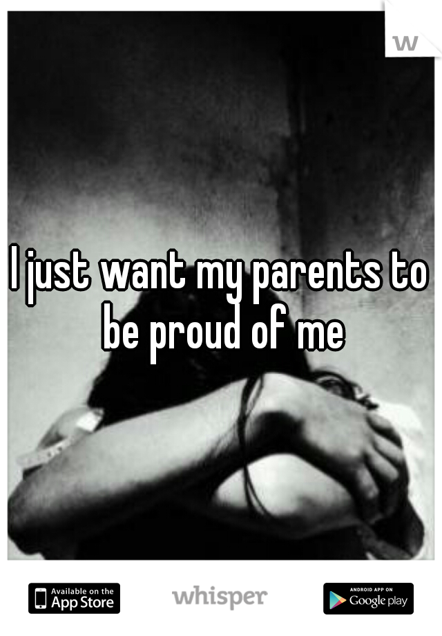 I just want my parents to be proud of me