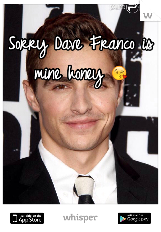 Sorry Dave Franco is mine honey 😘