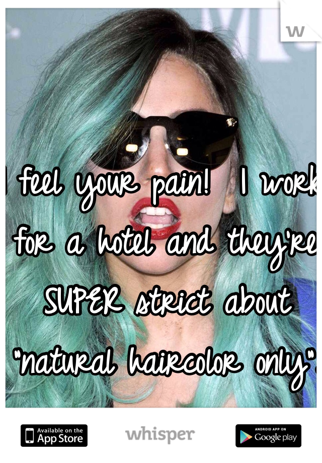 I feel your pain!  I work for a hotel and they're SUPER strict about "natural haircolor only".