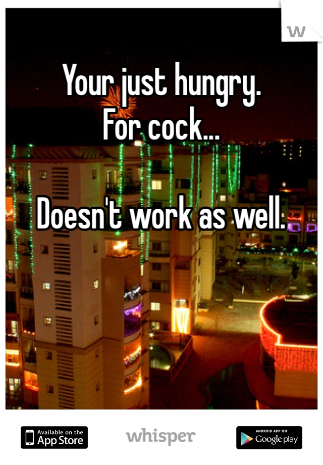 Your just hungry. 
For cock...

Doesn't work as well. 