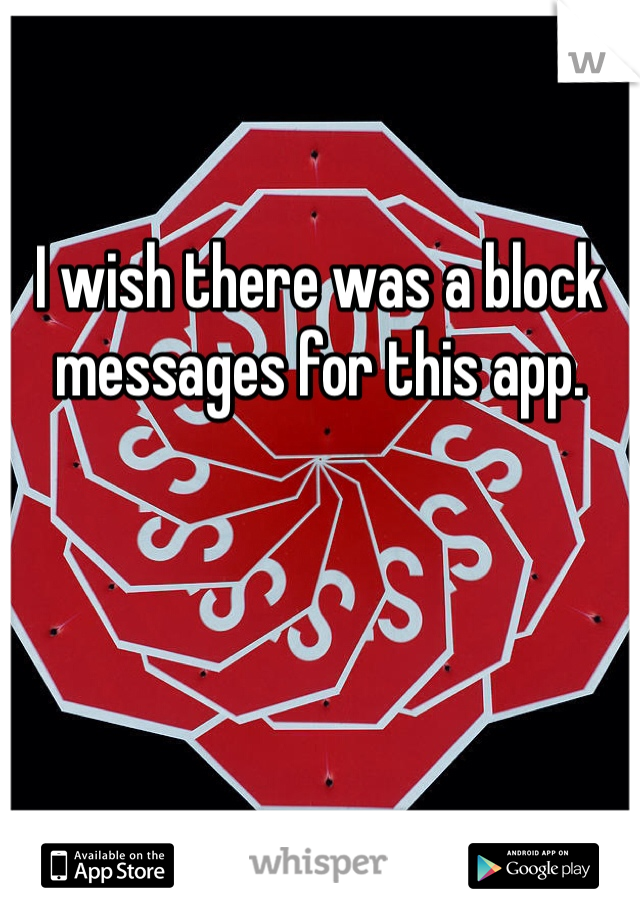 I wish there was a block messages for this app.